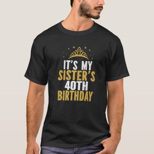 Its My Sister 40Th Birthday Idea For 40 Years Old T_Shirt