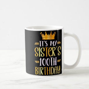 Its My Sisters 100th Birthday Happy 100 Years Old  Coffee Mug