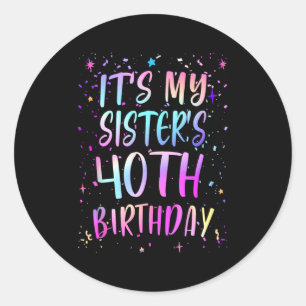 Its My Sisters 40th Birthday Colorful Happy 40 Yea Classic Round Sticker