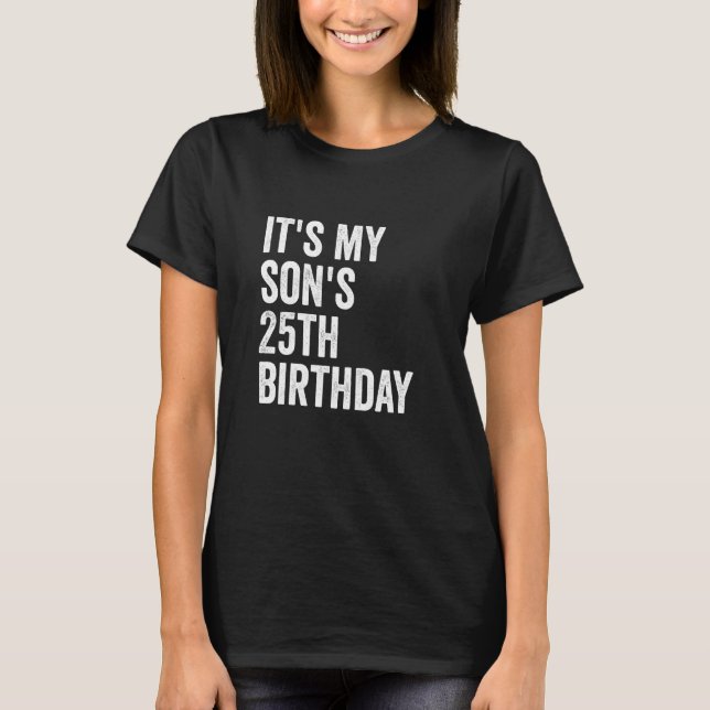 It's My Son's 25th Birthday T-Shirt (Front)
