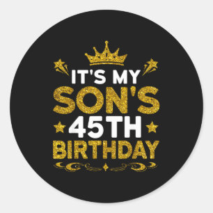 Its My Sons 45th Birthday Happy Birthday 45 Years  Classic Round Sticker