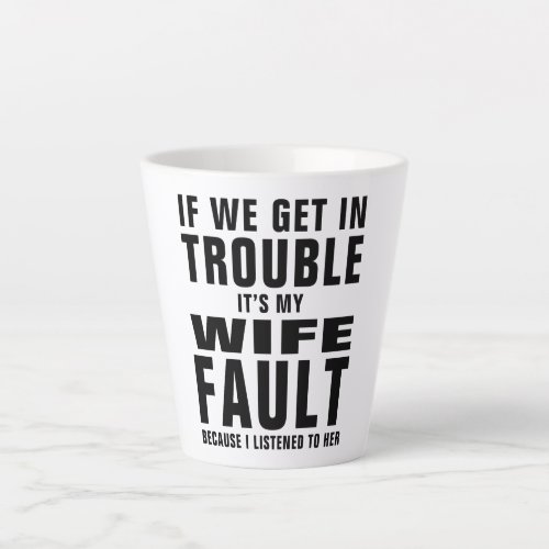 Its My Wifes Fault Funny Saying Latte Mug