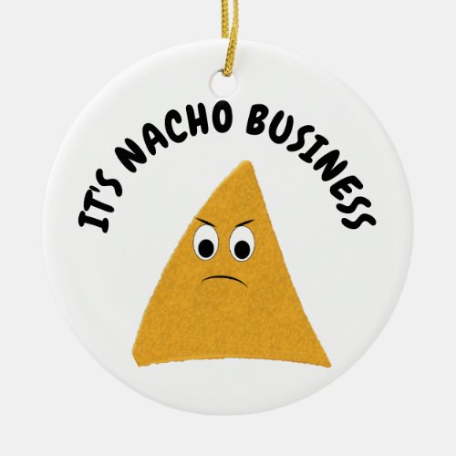 Its Nacho Business Funny Pun Ceramic Ornament