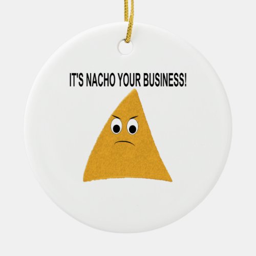 Its Nacho Your Business Ceramic Ornament