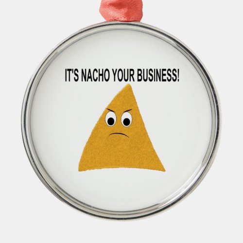 Its Nacho Your Business Metal Ornament