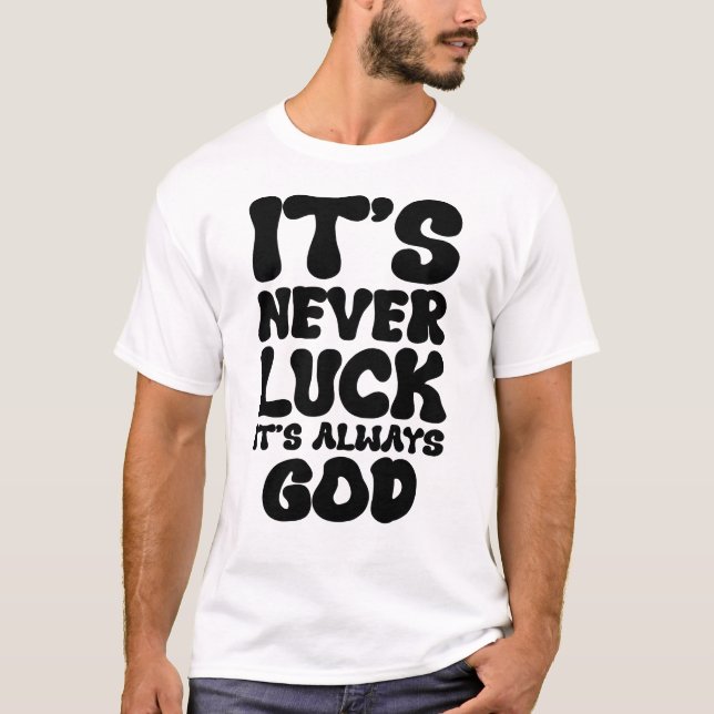 It's Never Luck, It's Always God – Inspirational F T-Shirt (Front)