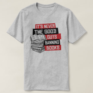 It's never the good guys banning books T-Shirt