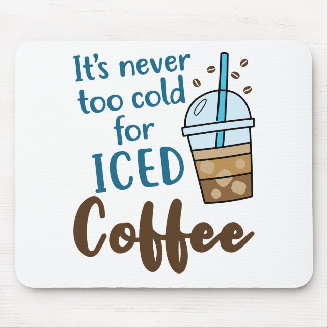 It's Never Too Cold For Iced Coffee Cold Brew Mouse Pad (Front)