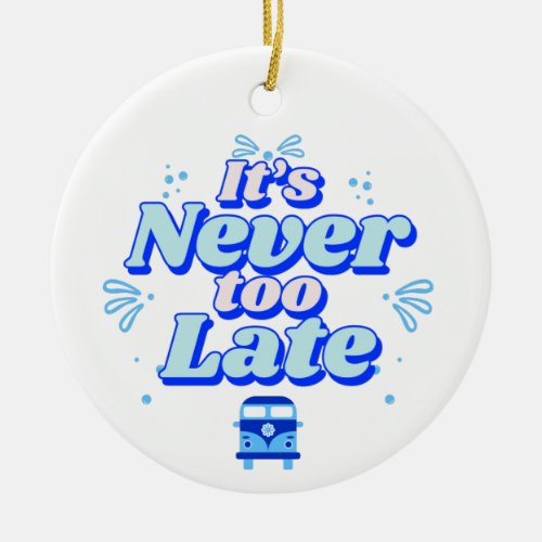 Its Never too Late inspirational quote  Ceramic Ornament