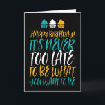 It's Never Too Late Old Age Jokes Funny Birthday Card<br><div class="desc">Funny,  humorous and sometimes sarcastic birthday cards for your family and friends. Get this fun card for your special someone. Visit our store for more cool birthday cards.</div>