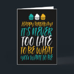 It's Never Too Late Old Age Jokes Funny Birthday Card<br><div class="desc">Funny,  humorous and sometimes sarcastic birthday cards for your family and friends. Get this fun card for your special someone. Visit our store for more cool birthday cards.</div>