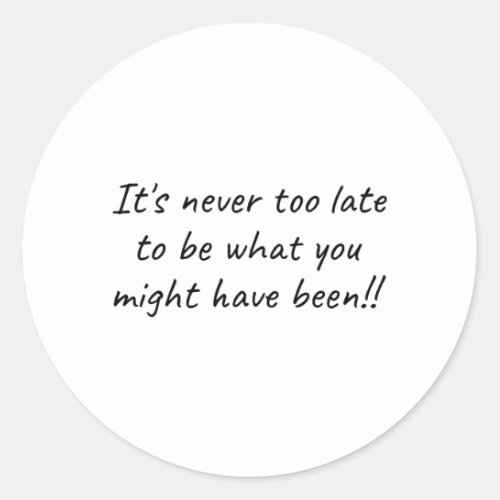 Its Never too Late quotes Classic Round Sticker