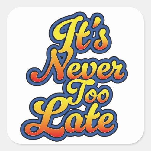 Its never too late square sticker