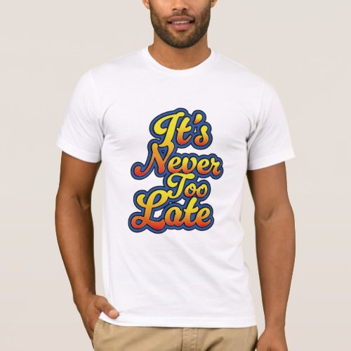 Its never too late T_Shirt