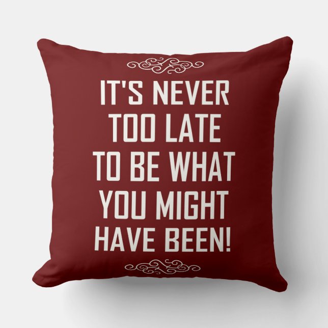 IT'S NEVER TOO LATE... THROW PILLOW (Front)