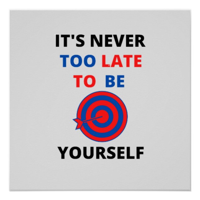 IT'S NEVER TOO LATE TO BE YOURSELF MOTIVATION   POSTER (Front)