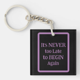 'It's NEVER too Late to BEGIN Again' Phrase  Keychain