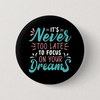 It's never too late to focus on your dreams button
