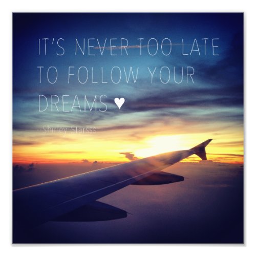 Its Never Too Late To Follow Your Dreams Quote Photo Print