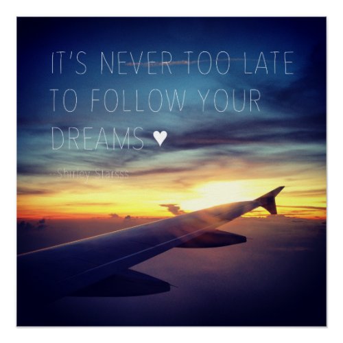 Its Never Too Late To Follow Your Dreams Quote Poster