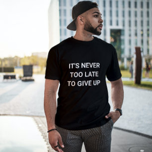 It's never too late to give up - sassy funny T-Shirt
