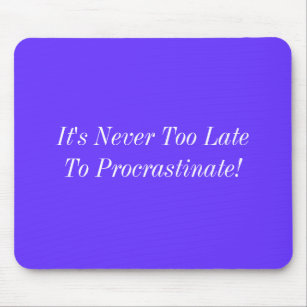 It's Never Too Late To Procrastinate! Mouse Pad
