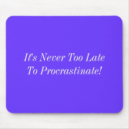 Its Never Too Late To Procrastinate Mouse Pad