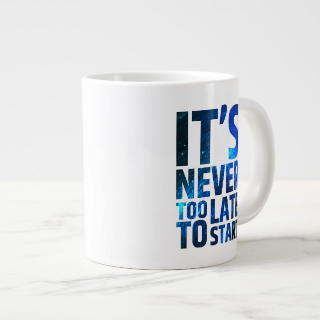 It's Never Too Late To Start Giant Coffee Mug (Front Right)