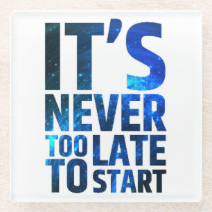 It's Never Too Late To Start Glass Coaster