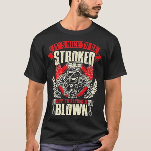 Its Nice o Be Stroked But Id Rather Be Blown Engin T_Shirt