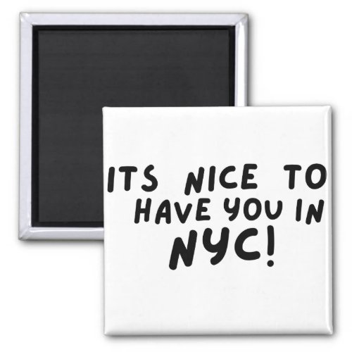 its nice to have you in NYC Magnet