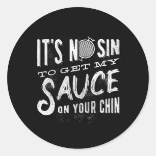 It's No Sin To Get My Sauce On Your Chin - Bbq - B Classic Round Sticker