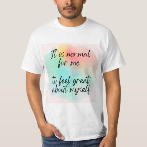 Its Normal for Me to Feel Great About Myself T_Shirt