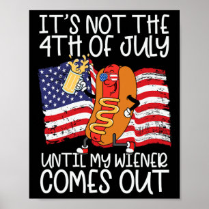 It's Not 4th Of July Until My Weiner Comes Out - F Poster