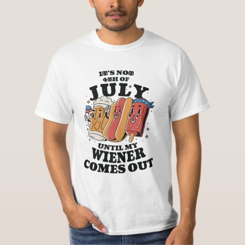 ITS NOT 4TH OF JULY UNTIL MY WIENER COME OUT  T_Shirt