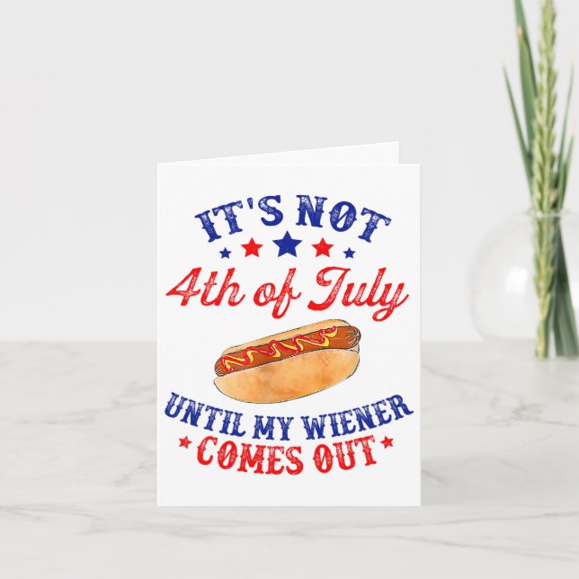 It's Not 4th Of July Until My Wiener Comes Out  Card (Front)