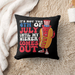 It's Not 4th of July Until My Wiener Comes Out Throw Pillow