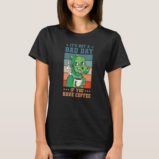 It's Not A Bad Day If You Have Coffee Saying Dinos T-Shirt (Front)