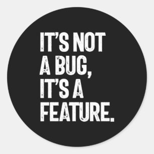 It's Not a Bug, It's a Feature Classic Round Sticker