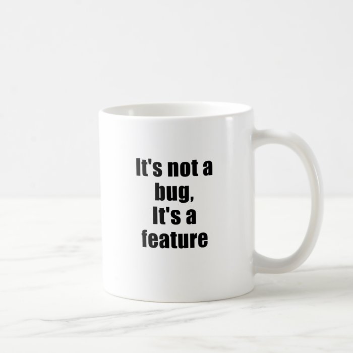 Its not a Bug Its a Feature Coffee Mugs