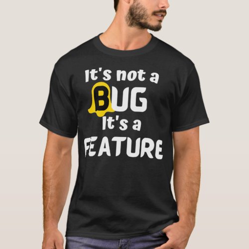 Its Not A Bug Its A Feature Programmer t T_Shirt