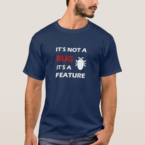 ITS NOT A BUG ITS A FEATURE T_Shirt