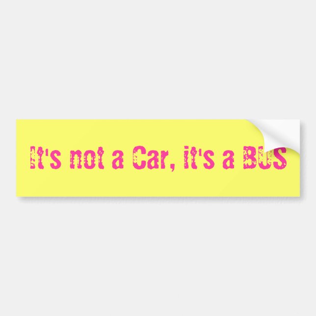 It's not a Car, it's a BUS Bumper Sticker (Front)