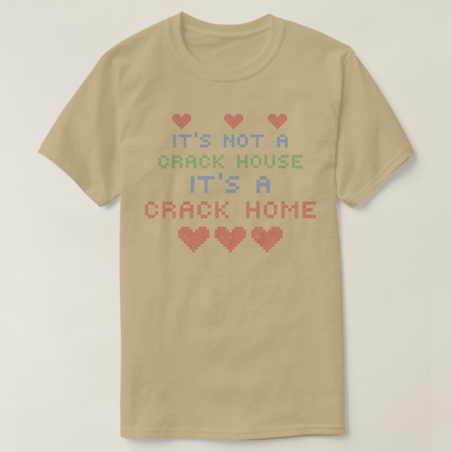 ITS NOT A CRACK HOUSE ITS A CRACK HOME  T-Shirt (Design Front)