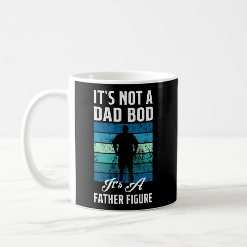 ItS Not A Dad Bod Is A Father Figure Dad Bod Coffee Mug