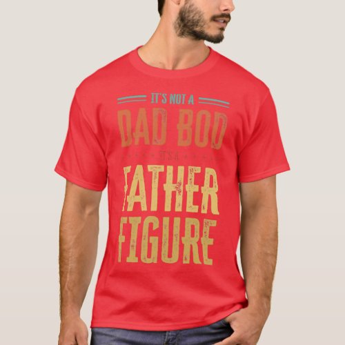 Its Not A Dad Bod Its A Father Figure 1  T_Shirt