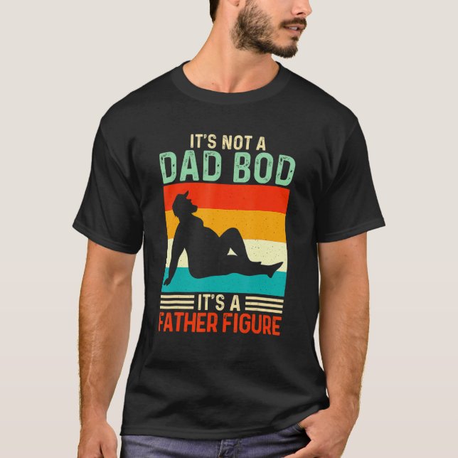 It's Not A Dad Bod It's A Father Figure 38 T-Shirt (Front)