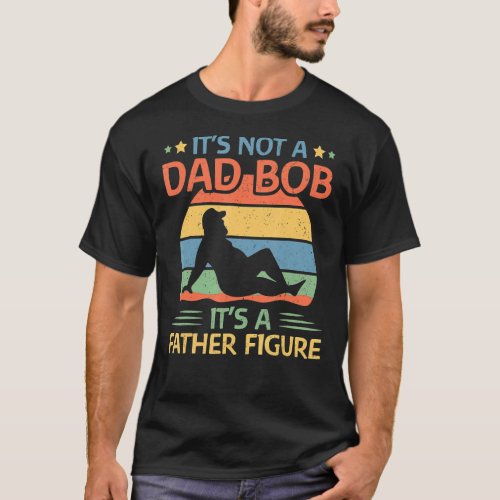 Its Not A Dad Bod Its A Father Figure 3 T_Shirt