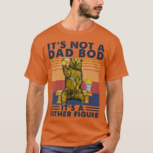 Its Not A Dad Bod Its A Father Figure Bear Drinkin T_Shirt