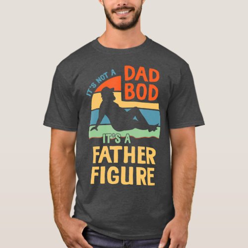 Its Not a Dad Bod Its a Father Figure Beer T_Shirt